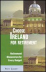 Choose Ireland for Retirement: Retirement Discoveries for Every Budget - Patti Cleary