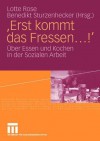 'Erst Kommt Das Fressen ...!': Uber Essen Und Kochen in Der Sozialen Arbeit - Lotte Rose, Benedikt Sturzenhecker