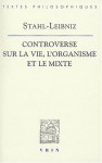 Controverse entre Stahl et Leibniz sur la vie, l'organisme et le mixte: doutes concernant la vraie théorie médicale du célèbre Stahl, avec les répliques de Leibniz aux observations stahliennes - Gottfried Wilhelm Leibniz, Georg Ernst Stahl