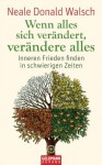 Wenn alles sich verändert, verändere alles: Inneren Frieden finden in schwierigen Zeiten (German Edition) - Neale Donald Walsch, Susanne Kahn-Ackermann