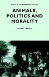 Animals, Politics, and Morality - Robert Gerner, Robert Garner