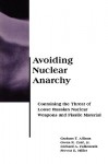 Avoiding Nuclear Anarchy: Containing the Threat of Loose Russian Nuclear Weapons and Fissile Material - Graham T. Allison, Richard A. Falkenrath