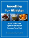 Smoothies for Athletes: Boost Endurance, Fight Inflammation and Improve Your Diet - Stephanie Karpinske