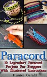 Paracord: 10 Legendary Paracord Projects For Preppers With Illustrated Instructions: (Bracelet and Survival Kit Guide For Bug Out Bags, Survival Guide, ... hunting, fishing, prepping and foraging) - Hunter Gerald