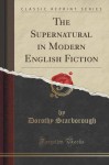 The Supernatural in Modern English Fiction (Classic Reprint) - Dorothy Scarborough