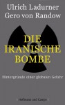 Die Iranische Bombe: Hintergründe einer globalen Gefahr - Gero von Randow, Ulrich Ladurner