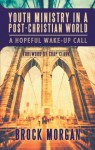 Youth Ministry in a Post-Christian World: A Hopeful Wake-Up Call - Brock Morgan