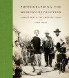 Photographing the Mexican Revolution: Commitments, Testimonies, Icons - John Mraz