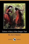 Esther: A Story of the Oregon Trail (Dodo Press) - Ann S. Stephens