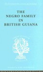 The Negro Family in British Guiana: Family Structure and Social Status in the Villages - Raymond T. Smith, Meyer Fortes