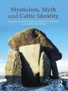 Mysticism, Myth and Celtic Identity - Marion Gibson, Shelley Trower, Garry Tregidga