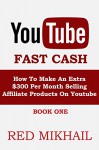 YOUTUBE FAST CASH: How to make an extra $300 Per Month Passive Income Selling Affiliate Products On Youtube (YOUTUBE MONEY MAKER SERIES Book 1) - Red Mikhail