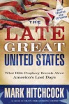 The Late Great United States: What Bible Prophecy Reveals About America's Last Days - Mark Hitchcock