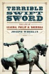 Terrible Swift Sword: The Life of General Philip H. Sheridan - Joseph Wheelan