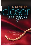 Closer to you (2): Spüre mich: Roman (German Edition) - J. Kenner, Janine Malz