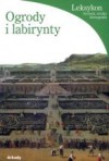 Ogrody i labirynty. Leksykon historia, sztuka, ikonografia - Lucia Impelluso, Anna Wójcicka