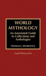 World Mythology: An Annotated Guide to Collections and Anthologies - Thomas J. Sienkewicz