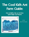 The Cool Kid's Ant Farm Guide: How to Build or Buy an Ant Farm - Joe Reynolds