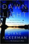 Dawn Light: Dancing with Cranes and Other Ways to Start the Day - Diane Ackerman