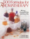 500 Formulas for Aromatherapy: Mixing Essential Oils for Every Use - Carol Schiller, Carol Schiller