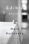 Edible Stories: A Novel in Sixteen Parts - Mark Kurlansky