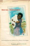 Racial Innocence: Performing American Childhood from Slavery to Civil Rights (America and the Long 19th Century) - Robin Bernstein