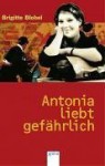 Antonia liebt gefährlich - Brigitte Blobel