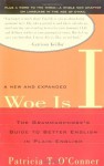 Woe Is I: The Grammarphobe's Guide to Better English in Plain English - Patricia T. O'Conner