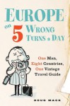 Europe on 5 Wrong Turns a Day: One Man, Eight Countries, One Vintage Travel Guide - Douglas S. Mack