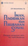 Iman, Pendidikan, Dan Perubahan Sosial - J.B. Banawiratma, Johannes B. Banawiratma