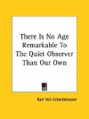 There Is No Age Remarkable to the Quiet Observer Than Our Own - Karl Von Eckhartshausen