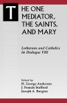 The One Mediator, the Saints, and Mary: Lutherans and Catholics in Dialogue VIII - H. George Anderson, J. Francis Stafford, Joseph A. Burgess