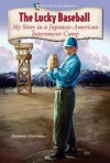 The Lucky Baseball: My Story in a Japanese-American Internment Camp (Historical Fiction Adventures) - Suzanne Lieurance