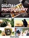 Digital Photography: A Beginner's Guide to Mastering the Three Kings of Photography (ISO, Shutter Speed and Aperture) (Digital Photography, digital photography book, digital photography for dummies) - Philip Lopez