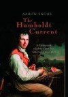 The Humboldt Current: A European Explorer And His American Disciples - Aaron Sachs