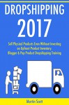 DROPSHIPPPING 2017: Sell Physical Products Even Without Investing on Upfront Product Inventory. Blogger & Pop Product Dropshipping Training - Martin Scott