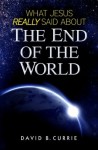 What Jesus Really Said about the End of the World - David B. Currie