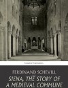 Siena, the Story of a Medieval Commune - Ferdinand Schevill