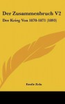 Der Zusammenbruch V2: Der Krieg Von 1870-1871 (Les Rougon-Macquart, #19) - Émile Zola