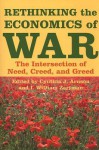 Rethinking the Economics of War: The Intersection of Need, Creed, and Greed - Cynthia J. Arnson, I. William Zartman