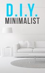 DIY Minimalist: How To Live With Less, Downsize, And Get More Fulfillment From Life - BJ Knights