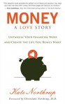 Money: A Love Story: Untangle Your Financial Woes and Create the Life You Really Want - Kate Northrup