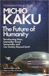 The Future of Humanity: Terraforming Mars, Interstellar Travel, Immortality, and Our Destiny Beyond Earth - Michio Kaku