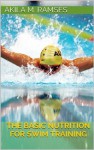 The Basic Nutrition for Swim Training - Akila M. Ramses