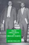 From Obscurity To Bright Dawn: How Nyasaland became Malawi, An Insider's Account - Henry Phillips