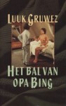 bal van opa Bing: verhalen, portretten, herinneringen - Luuk Gruwez