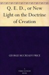 Q. E. D., or New Light on the Doctrine of Creation - George McCready Price