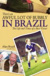 There's an Awful Lot of Bubbly in Brazil: The Life and Times of a Bon Viveur - Alan Brazil