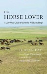 The Horse Lover: A Cowboy's Quest to Save the Wild Mustangs - H. Alan Day