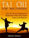 Tai Chi For Beginners: Top 10 Tai Chi Lessons for Beginners: Find Your Inner Peace and Balance (Tai Chi For Beginners Book, tai chi for beginners dvd, tai chi for beginners seniors) - Addison Roberts